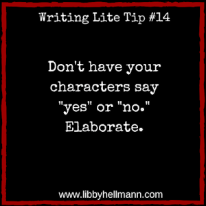 Writing Lite Tip 14: Don't have your characters say "yes" or "no." Elaborate.