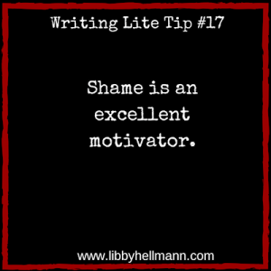 Writing Lite Tip 17: Shame is an excellent motivator