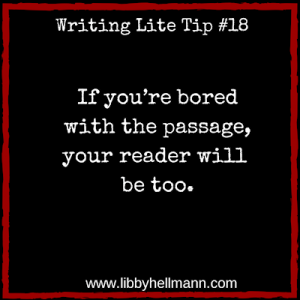Writing Lite Tip 18: If you’re bored with the passage, your reader will be too.