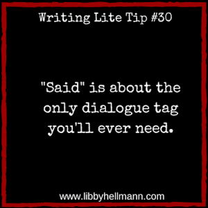 Writing Lite Tip 30: "Said" is about the only dialogue tag you'll ever need.