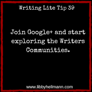 Writing Lite Tip 39: Join Google+ and start exploring the Writers Communities.